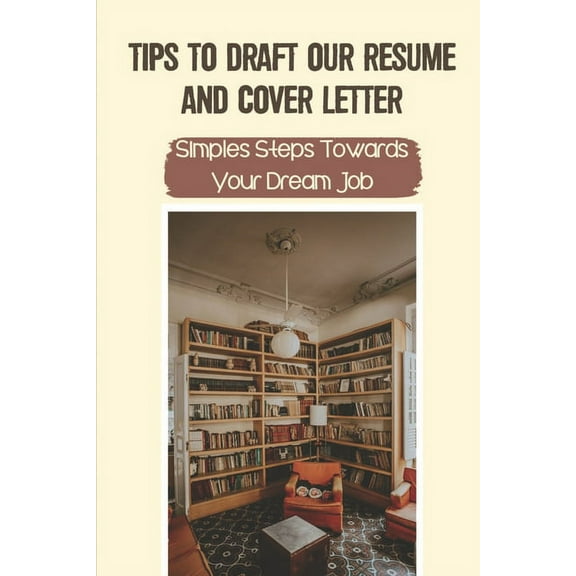 Tips To Draft Our Resume And Cover Letter: Simples Steps Towards Your Dream Job: Acing The Interview (Paperback)