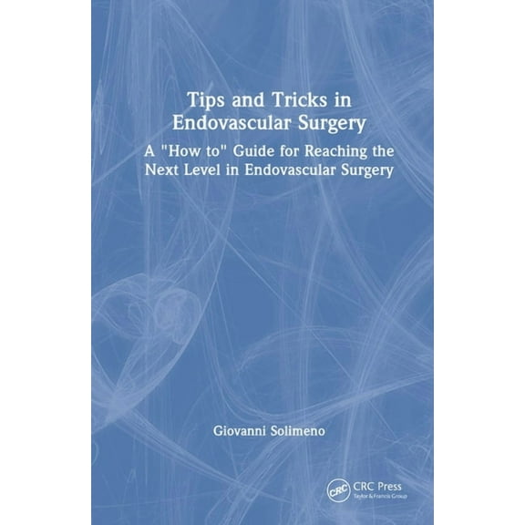 Tips and Tricks in Endovascular Surgery: A "How to" Guide for reaching the next Level in Endovascular Surgery, (Hardcover)