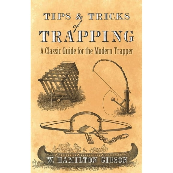 Tips and Tricks of Trapping : A Classic Guide for the Modern Trapper (Paperback)
