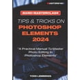 thumbnail image 1 of Tips and Tricks on Photoshop Elements 2024; Book I: BASIC MASTERCLASS: A Practical Manual To Master Photo Editing In Photoshop Elements (Paperback), 1 of 1