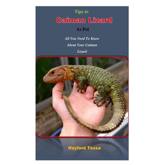 Tips to Caiman Lizard as Pet: All You Need To Know About Your Caiman Lizard (Paperback)