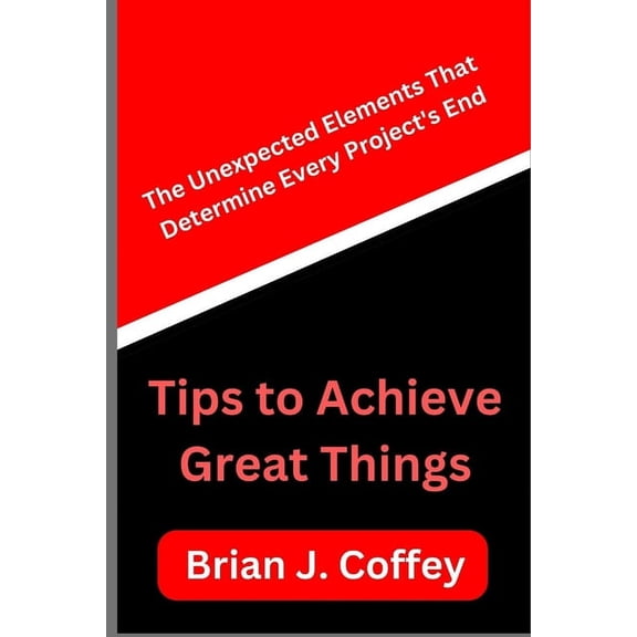 Tips to achieve great things: The Unexpected Elements That Determines Every Project's End, (Paperback)
