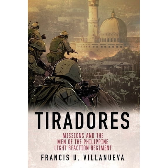 Tiradores: Missions and the Men of the Philippine's Light Reaction Regiment, (Paperback)