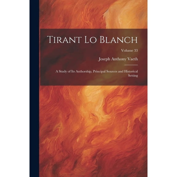 Tirant Lo Blanch: A Study of Its Authorship, Principal Sources and Historical Setting; Volume 33 (Paperback)