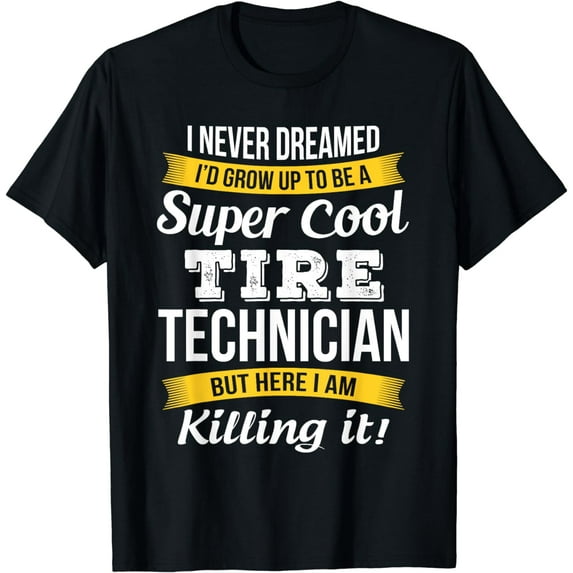 Tire Technician Shirt Funny I never dreamed Gift T-Shirt