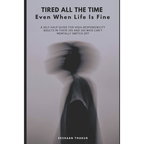 Tired All the Time Even When Life Is Fine: A Practical Guide for High-Functioning Adults Who Can't Mentally Switch Off, , (Paperback)