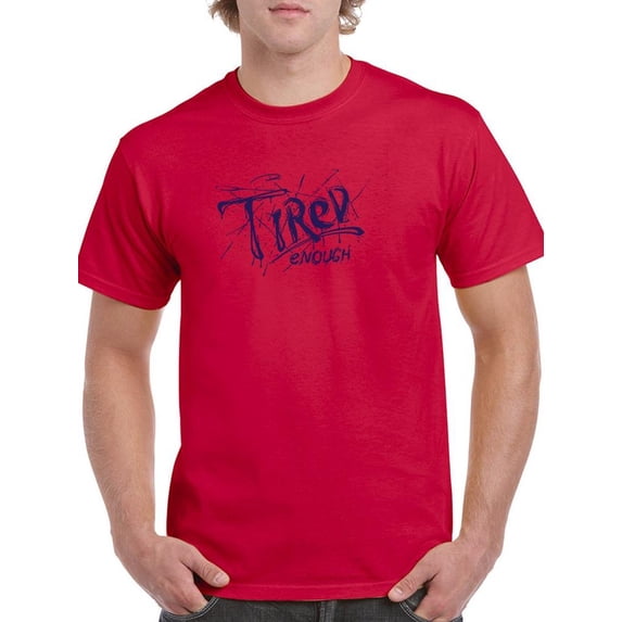 Tired Enough Design T-Shirt Men -Image by Shutterstock, Male x-Large