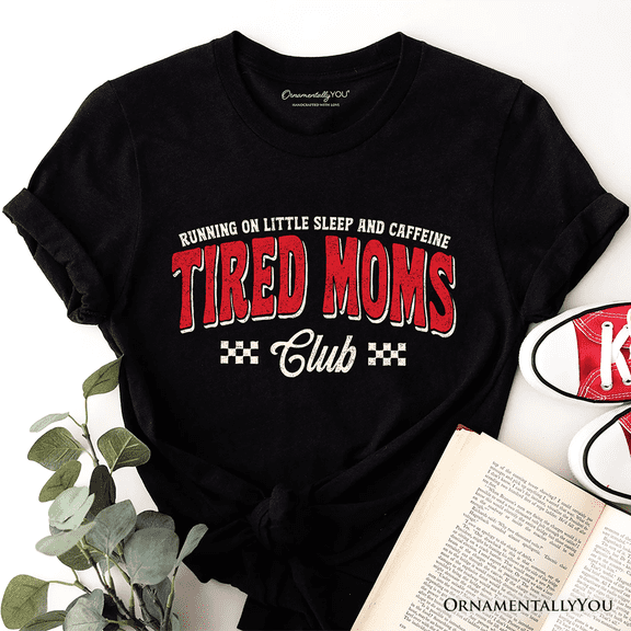 Tired Moms Club T-Shirt, Funny Motherhood Sarcastic Humor Tee