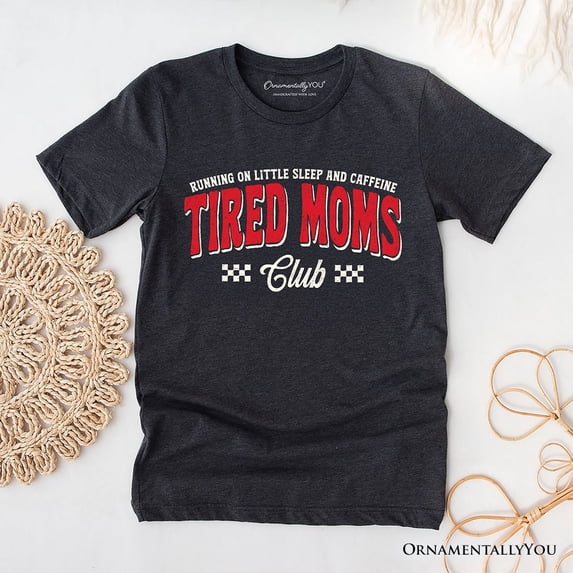 Tired Moms Club T-Shirt, Funny Motherhood Sarcastic Humor Tee