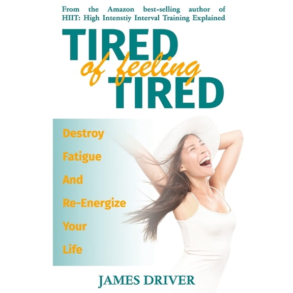 Tired Of Feeling Tired: Destroy Fatigue And Re-Energize Your Life (Paperback)