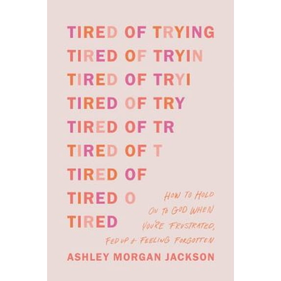 Pre-Owned Tired of Trying: How to Hold on to God When You're Frustrated, Fed Up, and Feeling Forgotten (Paperback) 149647189X 9781496471895