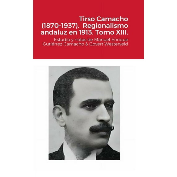 Tirso Camacho (1870-1937). Regionalismo andaluz en 1913. Tomo XIII.: Estudio y notas de Manuel Enrique Gutiérrez Camacho & Govert Westerveld (Hardcover)