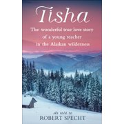 Tisha: The Wonderful True Love Story of a Young Teacher in the Alaskan Wilderness -- Robert Specht