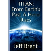 Titan From Earths Past A Hero Rises Adventures Of An Olympian Book 1, Paperback