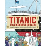Titanic Coloring Book for Kids 30 Coloring Activities to Learn about the Titanic, Paperback