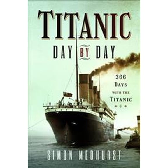 Titanic: Day by Day: 366 Days with the Titanic (Hardcover)