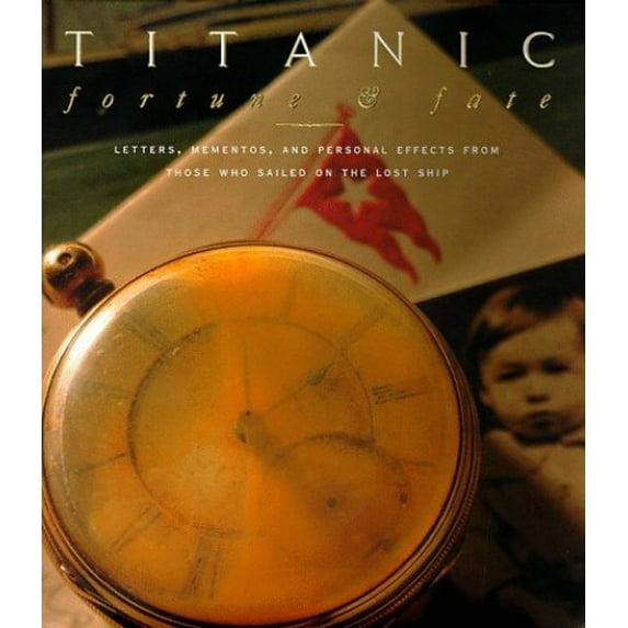 Pre-Owned Titanic: Fortune and Fate : Letters, Mementos, and Personal Effects from Those Who Sailed on the Lost Ship (Hardcover) 0684857103 9780684857107