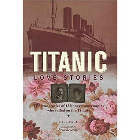 Pre-Owned Titanic Love Stories: The True Stories of 13 Honeymoon Couples Who Sailed on the Titanic (Hardcover) 1435134389 9781435134386