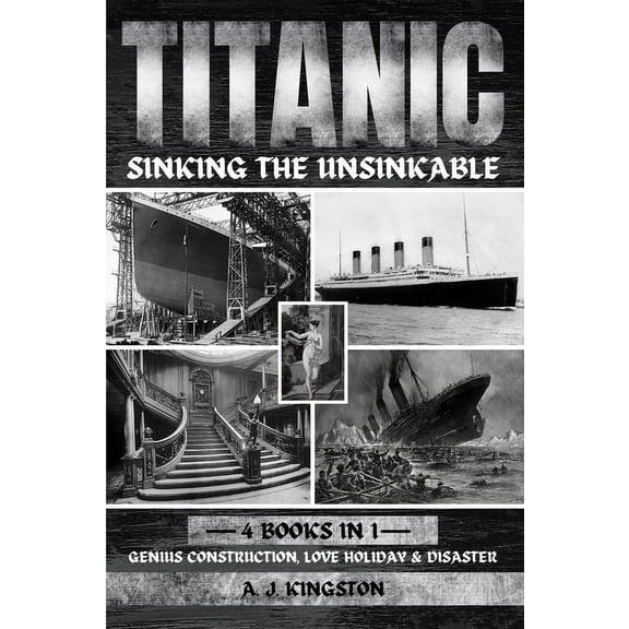 Titanic - Sinking The Unsinkable: Genius Construction, Love Holiday & Disaster, (Paperback)