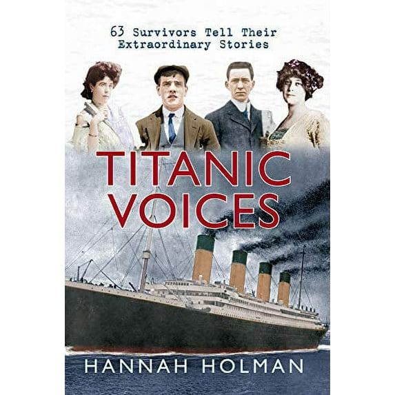 Pre-Owned Titanic Voices: 63 Survivors Tell Their Extraordinary Stories (Hardcover) 1445602229 9781445602226
