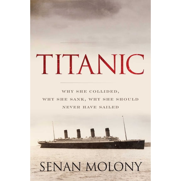Titanic: Why She Collided, Why She Sank, Why She Should Never Have Sailed, (Paperback)