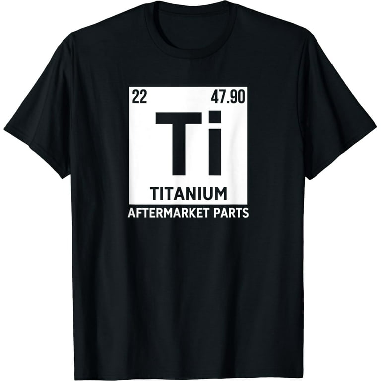 Hip Replacement T-Shirt - Titanium Ti After Market Parts Hip Replacement T-Shirt - Titanium Ti After Market Parts
