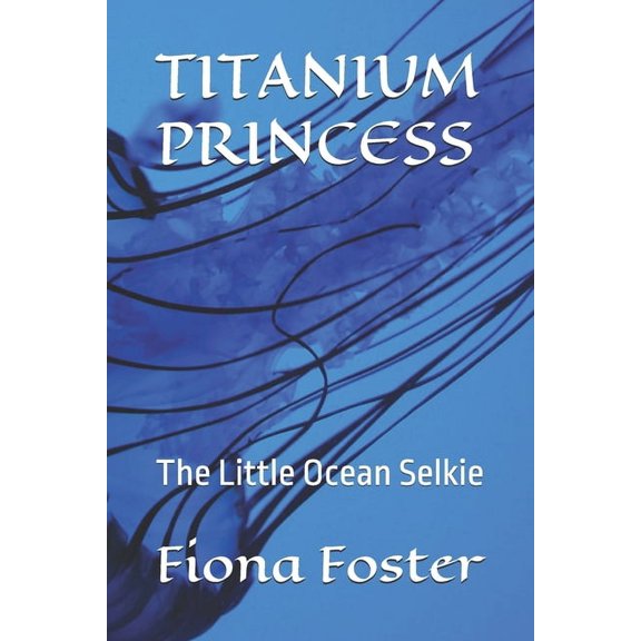 Titanium Princess: The Little Ocean Selkie, (Paperback)