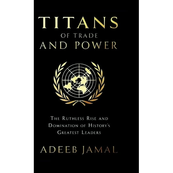 Titans of Trade and Power: The Ruthless Rise and Domination of History's Greatest Leaders, (Hardcover)