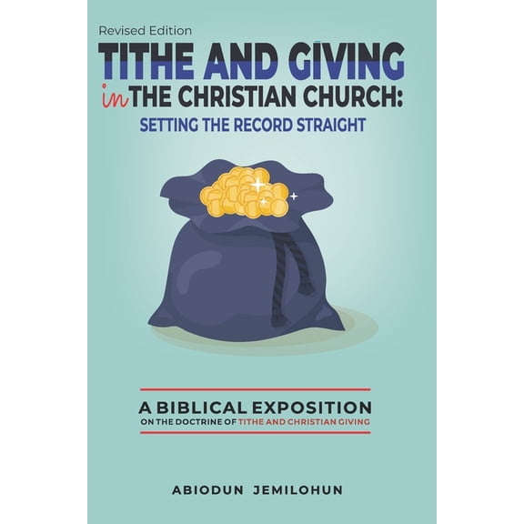Tithe and Giving in the Christian Church : Setting the Record Straight- a Biblical Exposition on the Doctrine of Tithe and Christian Giving