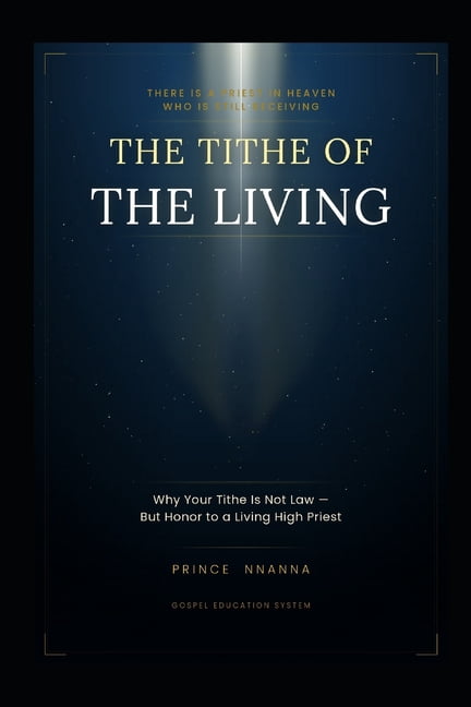 Tithe of the Living: Why Your Tithe Is Not Law But Honor to a Living High Priest, (Paperback)