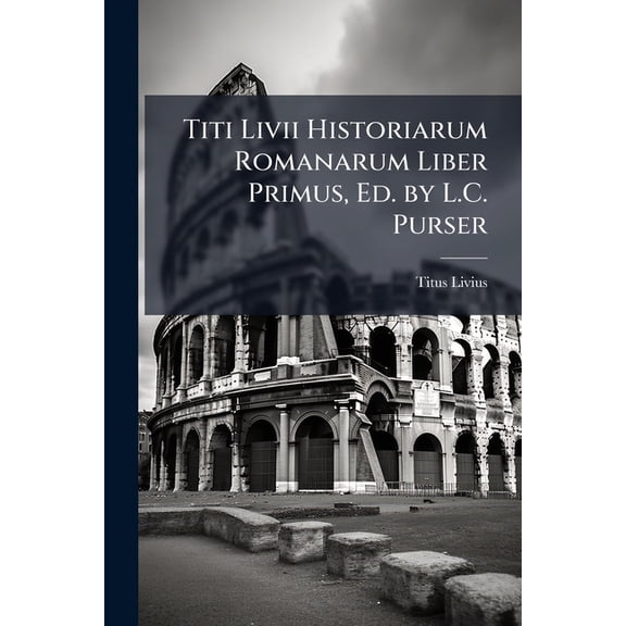 Titi LIVII Historiarum Romanarum Liber Primus, Ed. by L.C. Purser