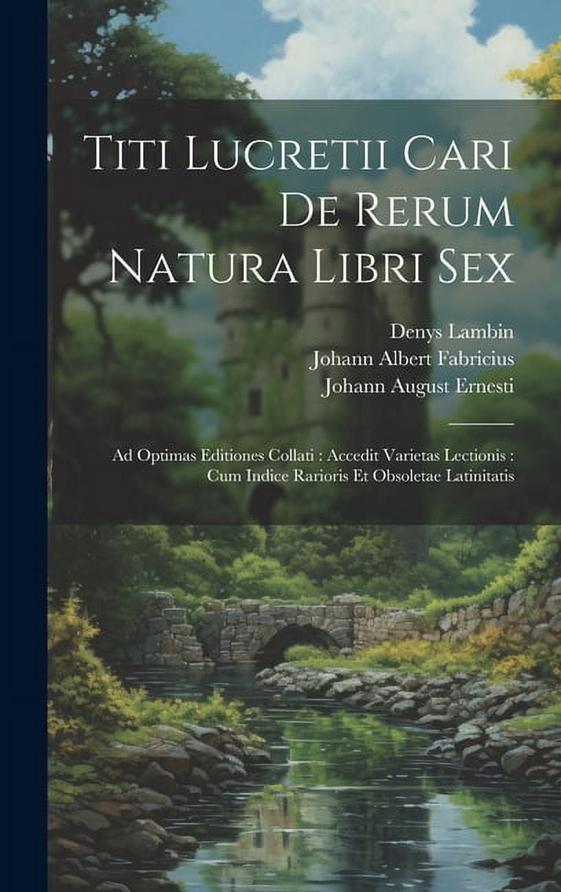 Titi Lucretii Cari De Rerum Natura Libri Sex: Ad Optimas Editiones Collati: Accedit Varietas Lectionis: Cum Indice Rario, (Hardcover)