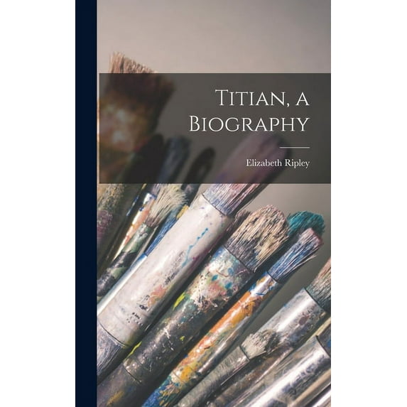 Titian, a Biography, (Hardcover)