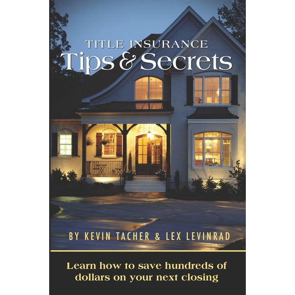 Title Insurance Tips and Secrets : Learn How To Save Hundreds Of Dollars On Your Next Closing (Paperback)