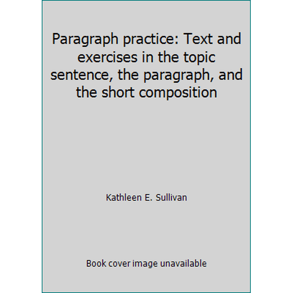 Pre-Owned Paragraph practice: Text and exercises in the topic sentence, the paragraph, and the short composition (Paperback) 0024183008 9780024183002