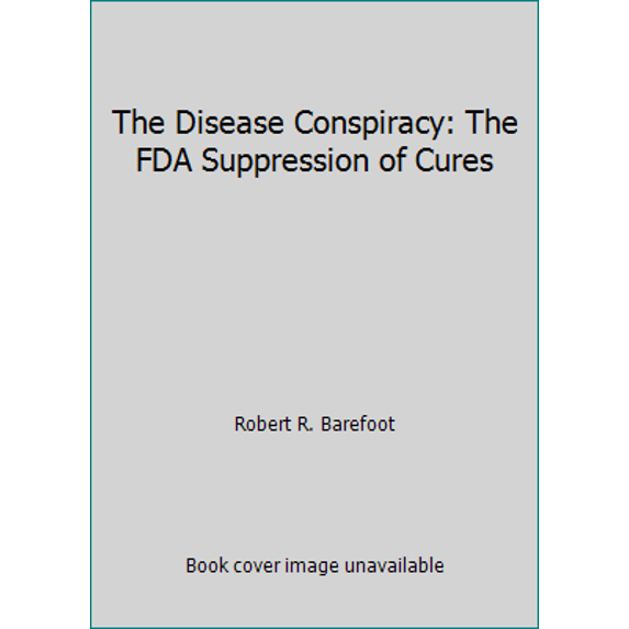 Pre-Owned The Disease Conspiracy: The FDA Suppression of Cures (Hardcover) 0963370359 9780963370358