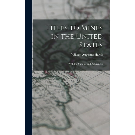 Titles to Mines in the United States: With the Statutes and References, (Hardcover)