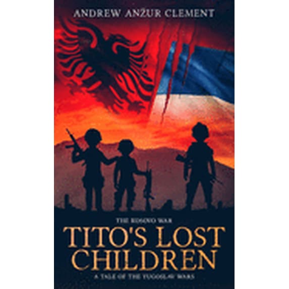 Tito's Lost Children The Kosovo War. Tito's Lost Children: A Tale of the Yugoslav Wars, Book 4, (Paperback)