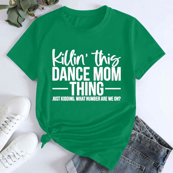 Tittly T Shirts for Women Spring Tops for Women Women's Killin' This Dance Mom Printed T Shirt Cotton Round Neck Casual Short Sleeves Graphic Tees Tshirts Shirts Green S