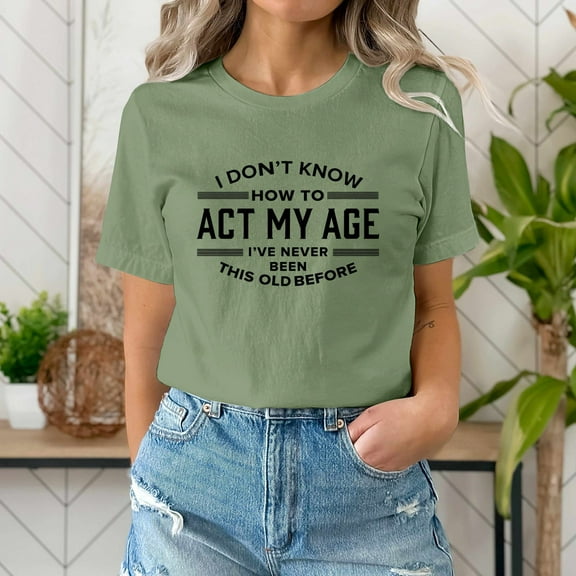 Tittly T Shirts for Women Graphic Tees I Don't Know How To My Age I‘ve Never Been This Old Before T Shirt Tshirts Shirts Womens Tops AG L