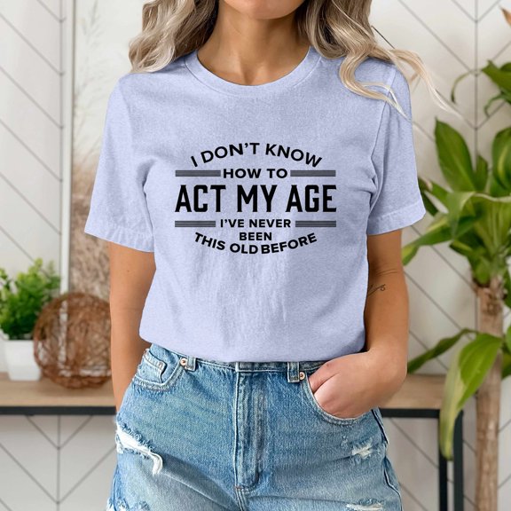Tittly T Shirts for Women Graphic Tees I Don't Know How To My Age I‘ve Never Been This Old Before T Shirt Tshirts Shirts Womens Tops Grey M