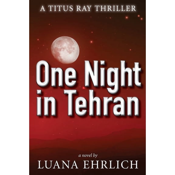 Titus Ray Thrillers: One Night in Tehran: A Titus Ray Thriller (Paperback)