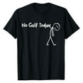 thumbnail image 1 of Tiweut No Golf Today Funny Sad Stickman Golfer Golfers Men Women T-Shirt,Black,L, 1 of 2