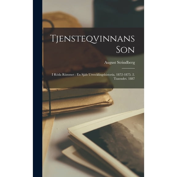Tjensteqvinnans Son: I Rda Rmmet: En Sjls Utvecklingshistoria, 1872-1875. 2. Tusendet. 1887, (Hardcover)