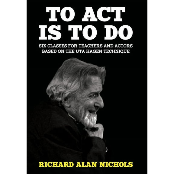 To Act Is to Do: Six Classes for Teachers and Actors Based on the Uta Hagen Technique, (Hardcover)