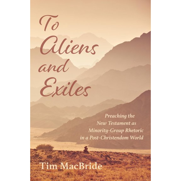Pre-Owned To Aliens and Exiles: Preaching the New Testament as Minority-Group Rhetoric in a Post-Christendom World