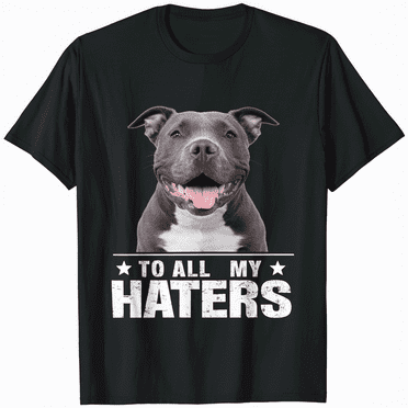 To All My Haters Shirt Funny Pitbull Dog Lover Gifts T-Shirt