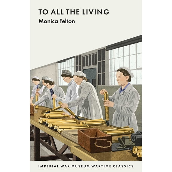 Imperial War Museum Wartime Classics To All the Living: 7790 Wartime Classics, (Paperback)