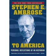 STEPHEN E AMBROSE To America : Personal Reflections of an Historian (Paperback)