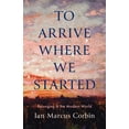 thumbnail image 1 of To Arrive Where We Started: Belonging in the Modern World, (Hardcover), 1 of 1